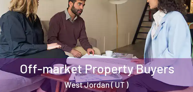  Off-market Property Buyers West Jordan ( UT )
