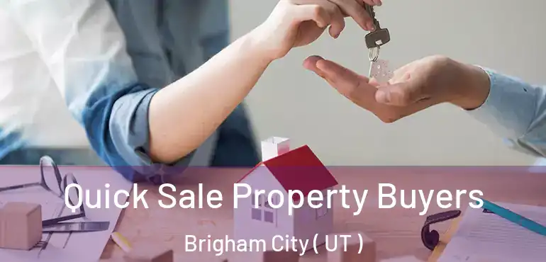  Quick Sale Property Buyers Brigham City ( UT )