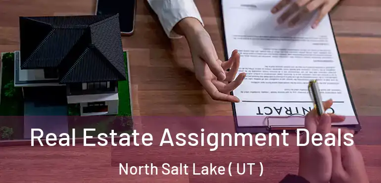  Real Estate Assignment Deals North Salt Lake ( UT )