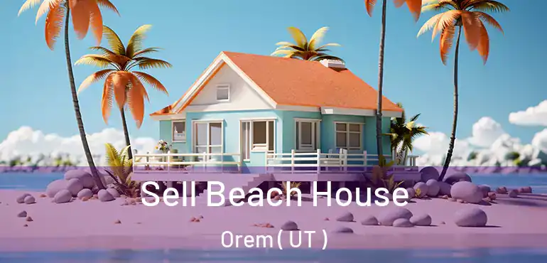  Sell Beach House Orem ( UT )