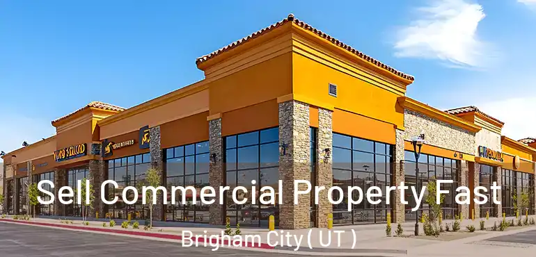  Sell Commercial Property Fast Brigham City ( UT )