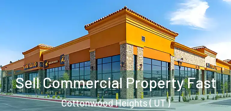  Sell Commercial Property Fast Cottonwood Heights ( UT )