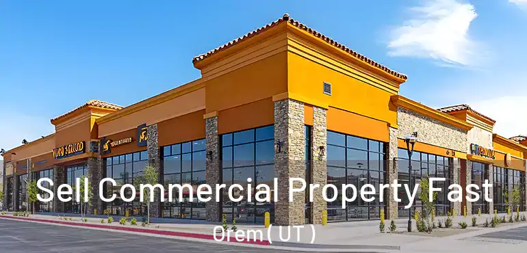  Sell Commercial Property Fast Orem ( UT )