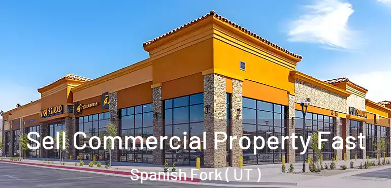  Sell Commercial Property Fast Spanish Fork ( UT )