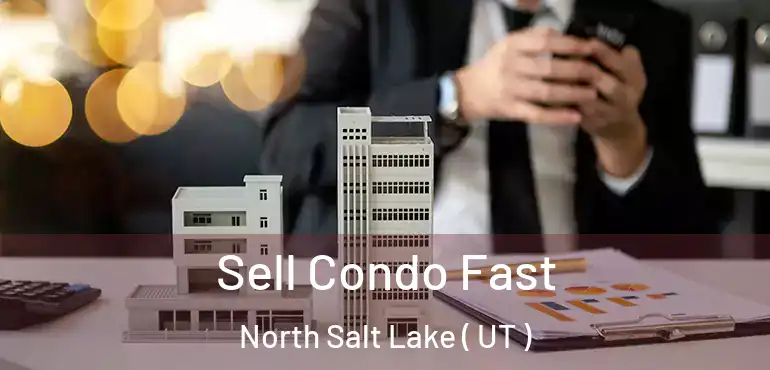 Sell Condo Fast North Salt Lake ( UT )