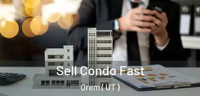  Sell Condo Fast Orem ( UT )