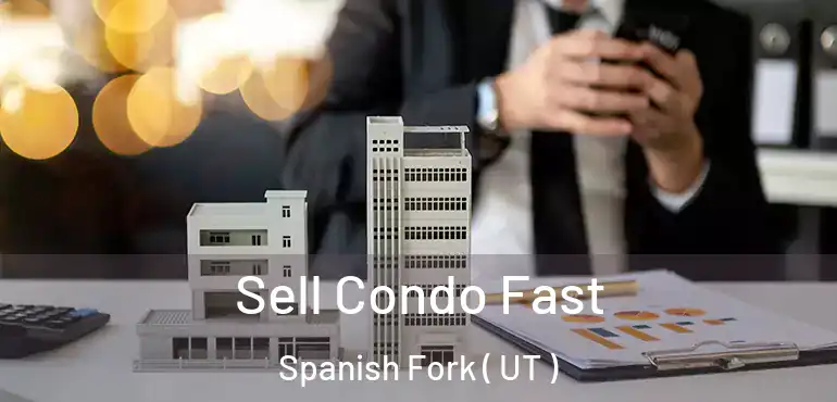  Sell Condo Fast Spanish Fork ( UT )