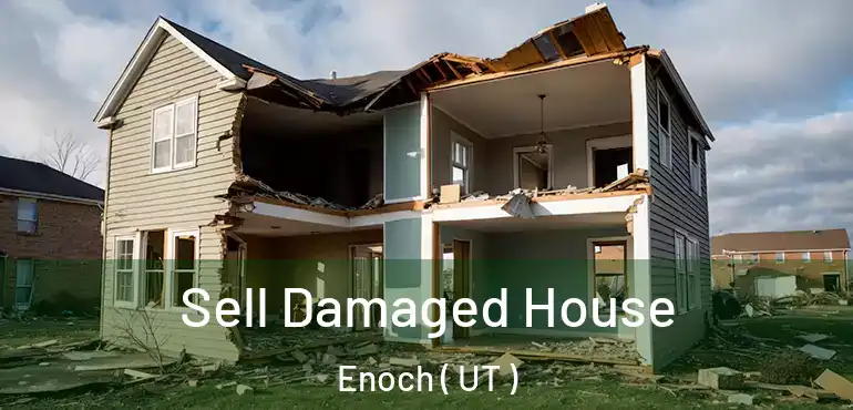  Sell Damaged House Enoch ( UT )