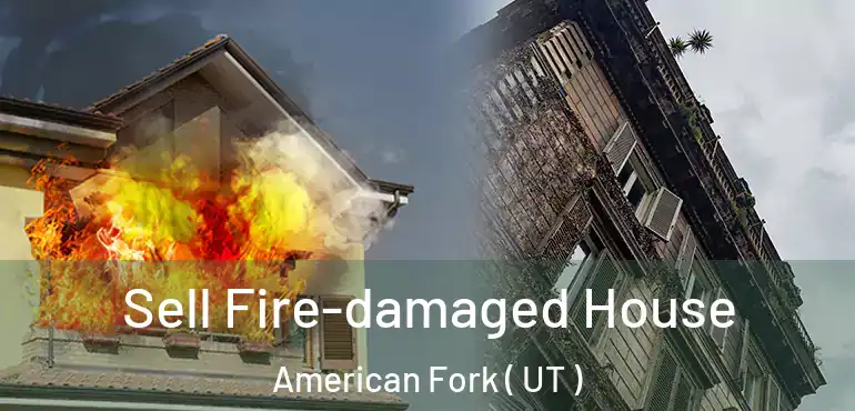 Sell Fire-damaged House American Fork ( UT )