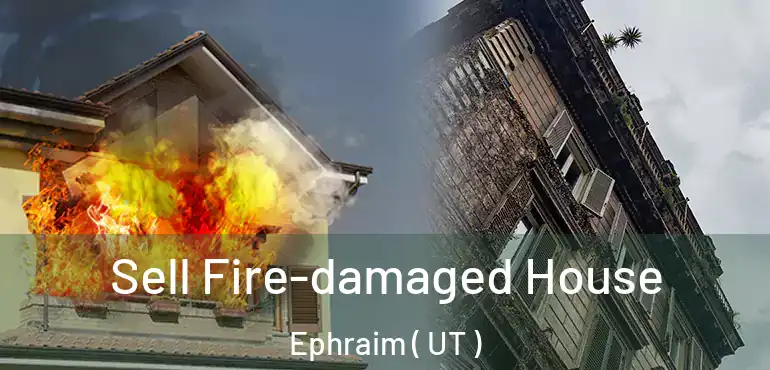  Sell Fire-damaged House Ephraim ( UT )