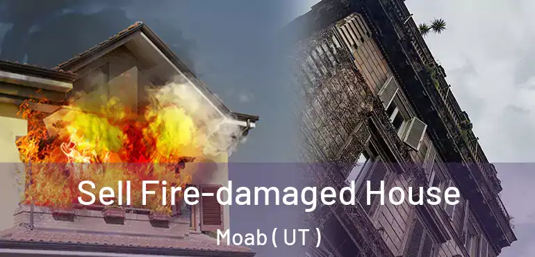  Sell Fire-damaged House Moab ( UT )
