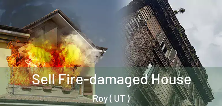 Sell Fire-damaged House Roy ( UT )