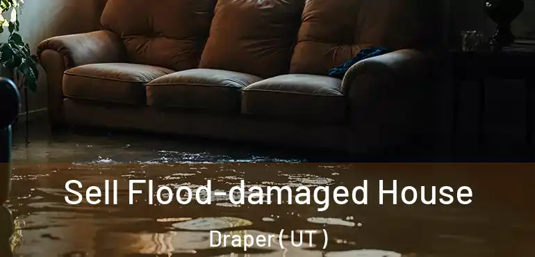  Sell Flood-damaged House Draper ( UT )