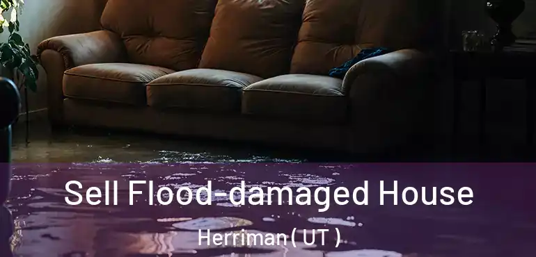  Sell Flood-damaged House Herriman ( UT )