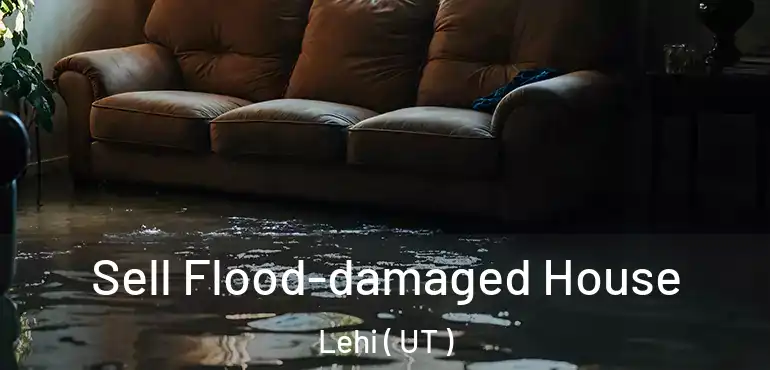  Sell Flood-damaged House Lehi ( UT )