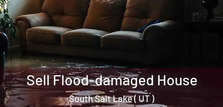  Sell Flood-damaged House South Salt Lake ( UT )