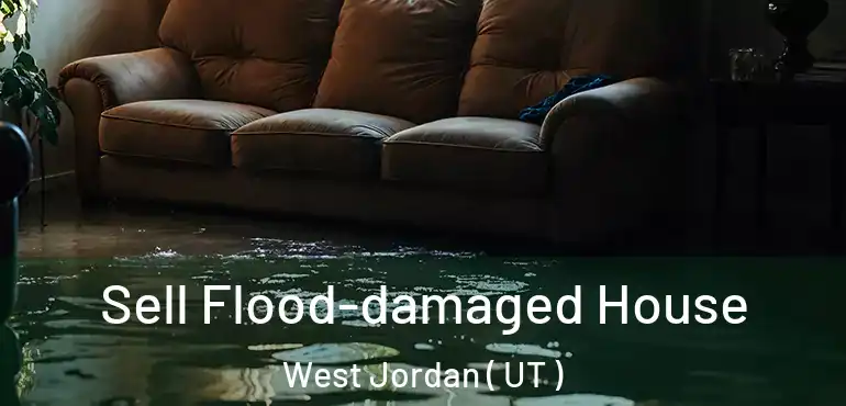  Sell Flood-damaged House West Jordan ( UT )