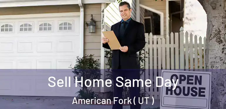 Sell Home Same Day American Fork ( UT )
