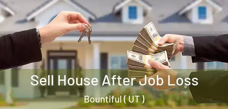  Sell House After Job Loss Bountiful ( UT )