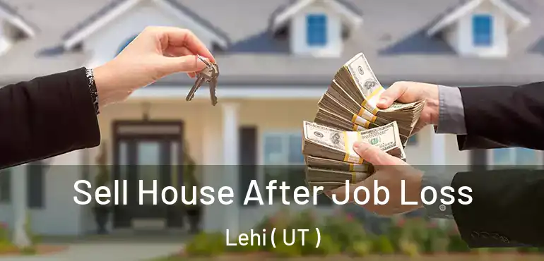  Sell House After Job Loss Lehi ( UT )