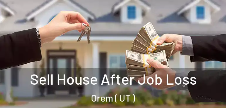 Sell House After Job Loss Orem ( UT )