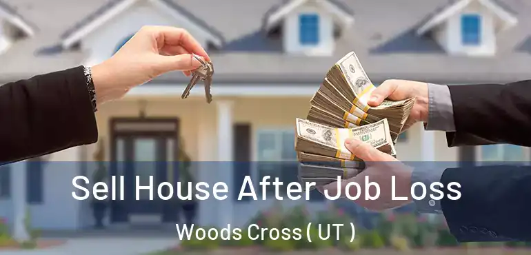  Sell House After Job Loss Woods Cross ( UT )