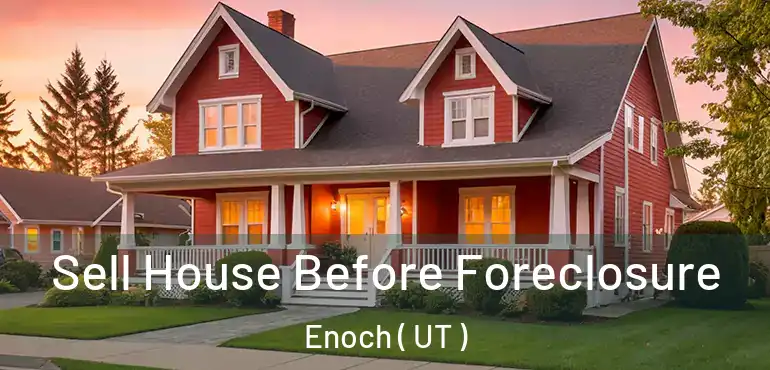  Sell House Before Foreclosure Enoch ( UT )