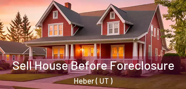 Sell House Before Foreclosure Heber ( UT )