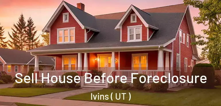  Sell House Before Foreclosure Ivins ( UT )