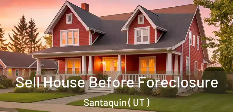  Sell House Before Foreclosure Santaquin ( UT )
