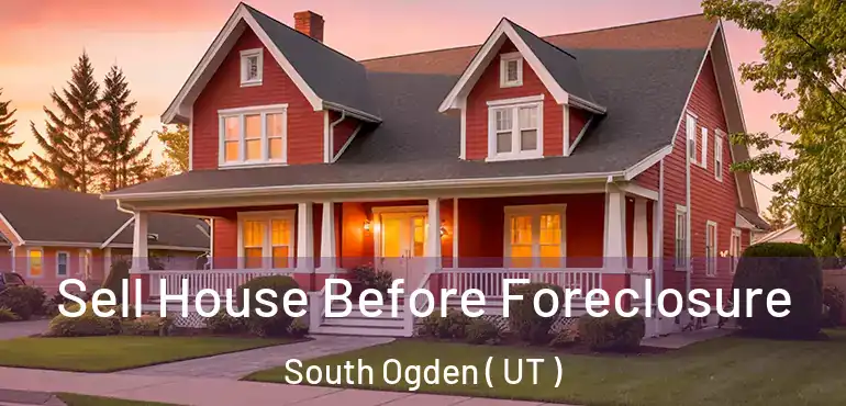  Sell House Before Foreclosure South Ogden ( UT )