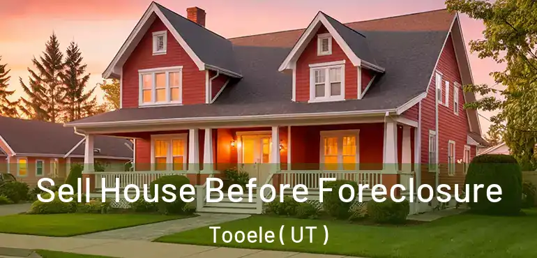  Sell House Before Foreclosure Tooele ( UT )