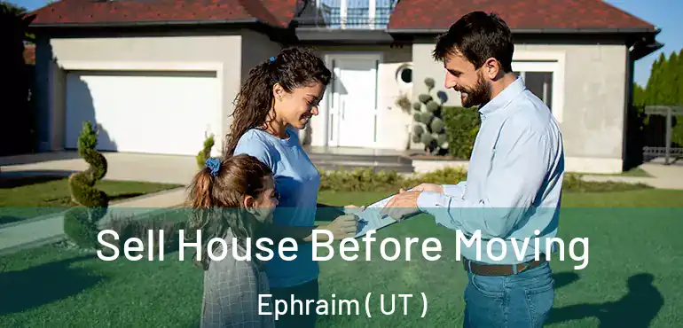  Sell House Before Moving Ephraim ( UT )