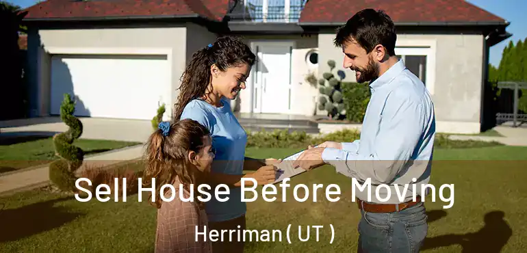  Sell House Before Moving Herriman ( UT )