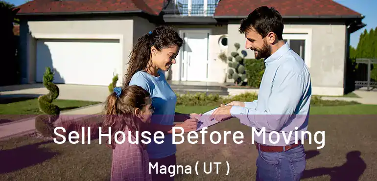  Sell House Before Moving Magna ( UT )