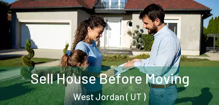 Sell House Before Moving West Jordan ( UT )