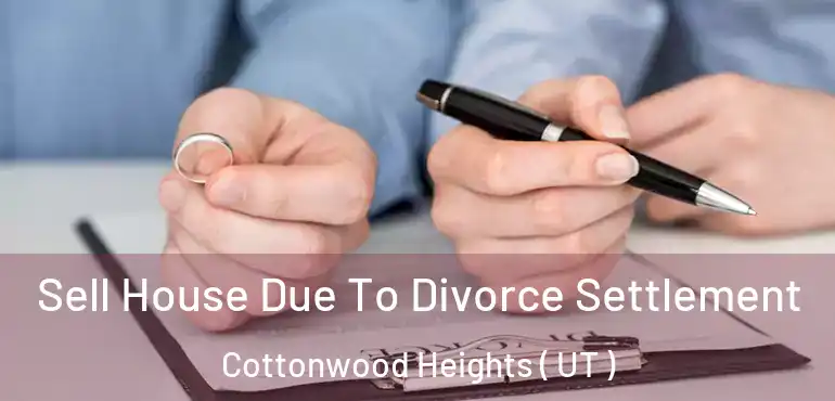 Sell House Due To Divorce Settlement Cottonwood Heights ( UT )