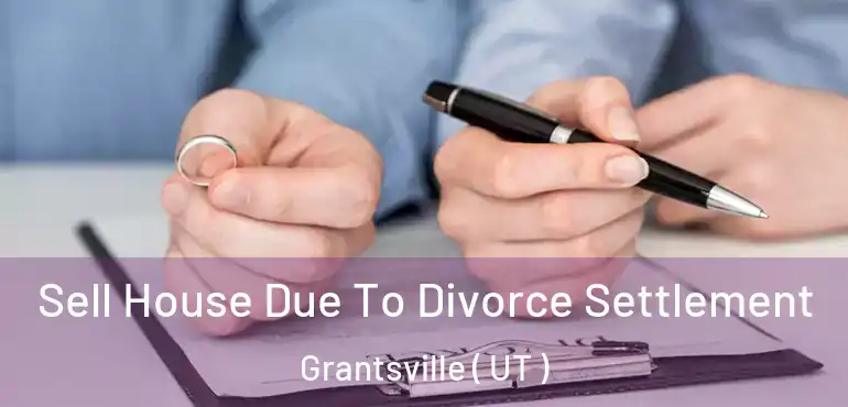  Sell House Due To Divorce Settlement Grantsville ( UT )