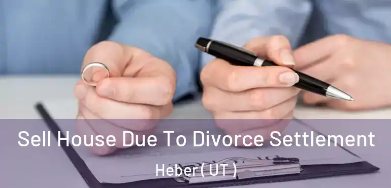  Sell House Due To Divorce Settlement Heber ( UT )