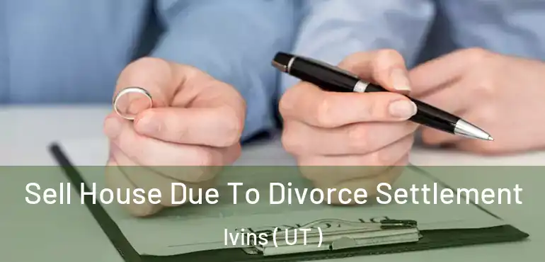  Sell House Due To Divorce Settlement Ivins ( UT )