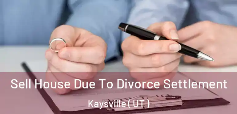  Sell House Due To Divorce Settlement Kaysville ( UT )