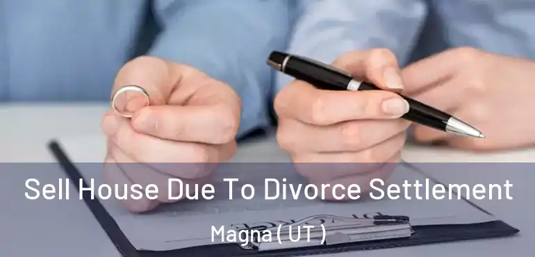  Sell House Due To Divorce Settlement Magna ( UT )
