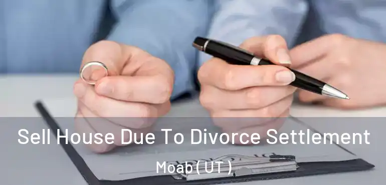  Sell House Due To Divorce Settlement Moab ( UT )