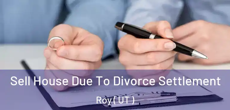  Sell House Due To Divorce Settlement Roy ( UT )