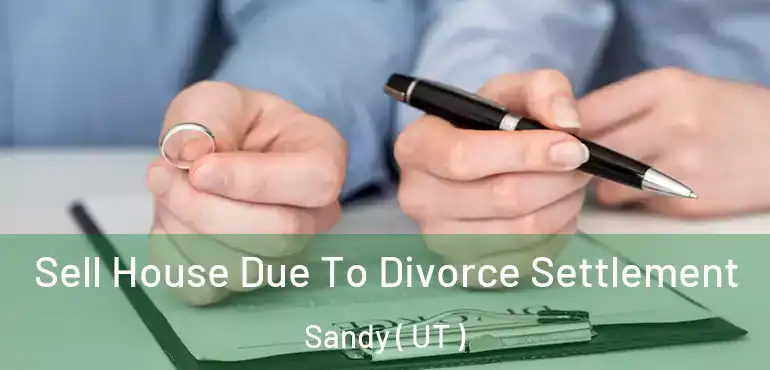  Sell House Due To Divorce Settlement Sandy ( UT )
