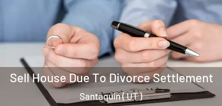  Sell House Due To Divorce Settlement Santaquin ( UT )