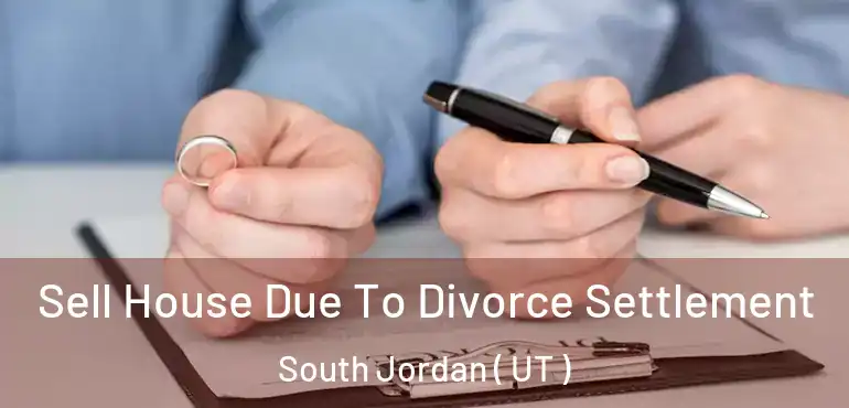  Sell House Due To Divorce Settlement South Jordan ( UT )