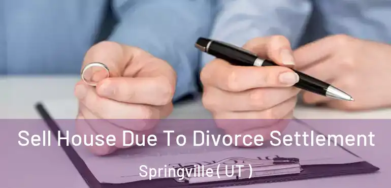  Sell House Due To Divorce Settlement Springville ( UT )