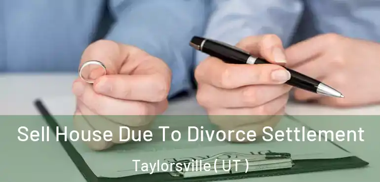  Sell House Due To Divorce Settlement Taylorsville ( UT )