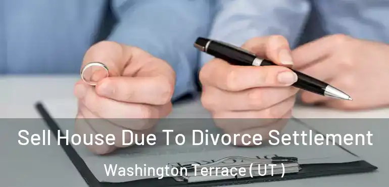  Sell House Due To Divorce Settlement Washington Terrace ( UT )